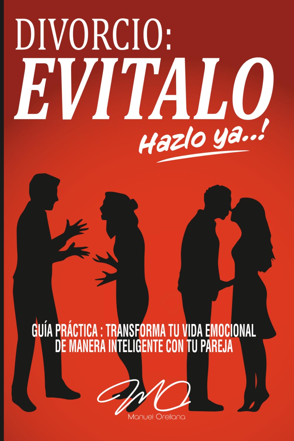 DIVORCIO : EVITALO, HAZLO YA..!: GUÍA PRACTICA : TRANSFORMA TU VIDA EMOCIONAL DE MANERA INTELIGENTE CON TU PAREJA ; LAS CUATRO DIMENSIONES Y LAS SIETE ESTRATEGIAS PARA LOGRARLO ..!