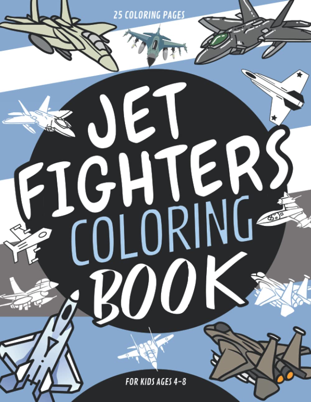 Jet Fighters Coloring Book For Kids Ages 4-8: Airforce,Airplane,War Plane,Aircraft and Flying Jet Fighter For Children,Toddlers,Boys And Girls (Gift for Little War Pilots)