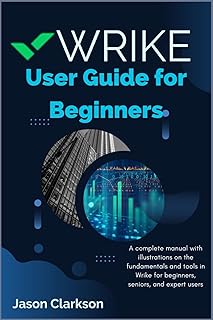 Wrike User Guide for Beginners: A complete manual with illustrations on the fundamentals and tools in Wrike for beginners, seniors, and expert users