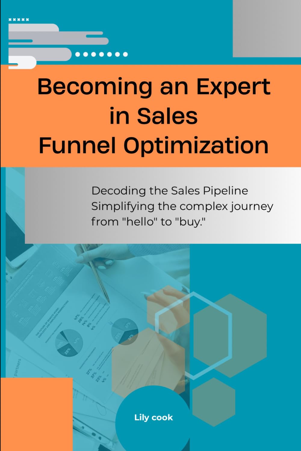 Becoming an Expert in Sales Funnel Optimization: Decoding the Sales Pipeline Simplifying the complex journey from "hello" to "buy."