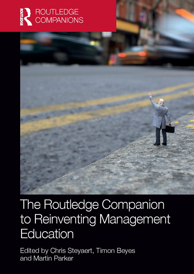 The Routledge Companion to Reinventing Management Education (Routledge Companions in Business, Management and Marketing)