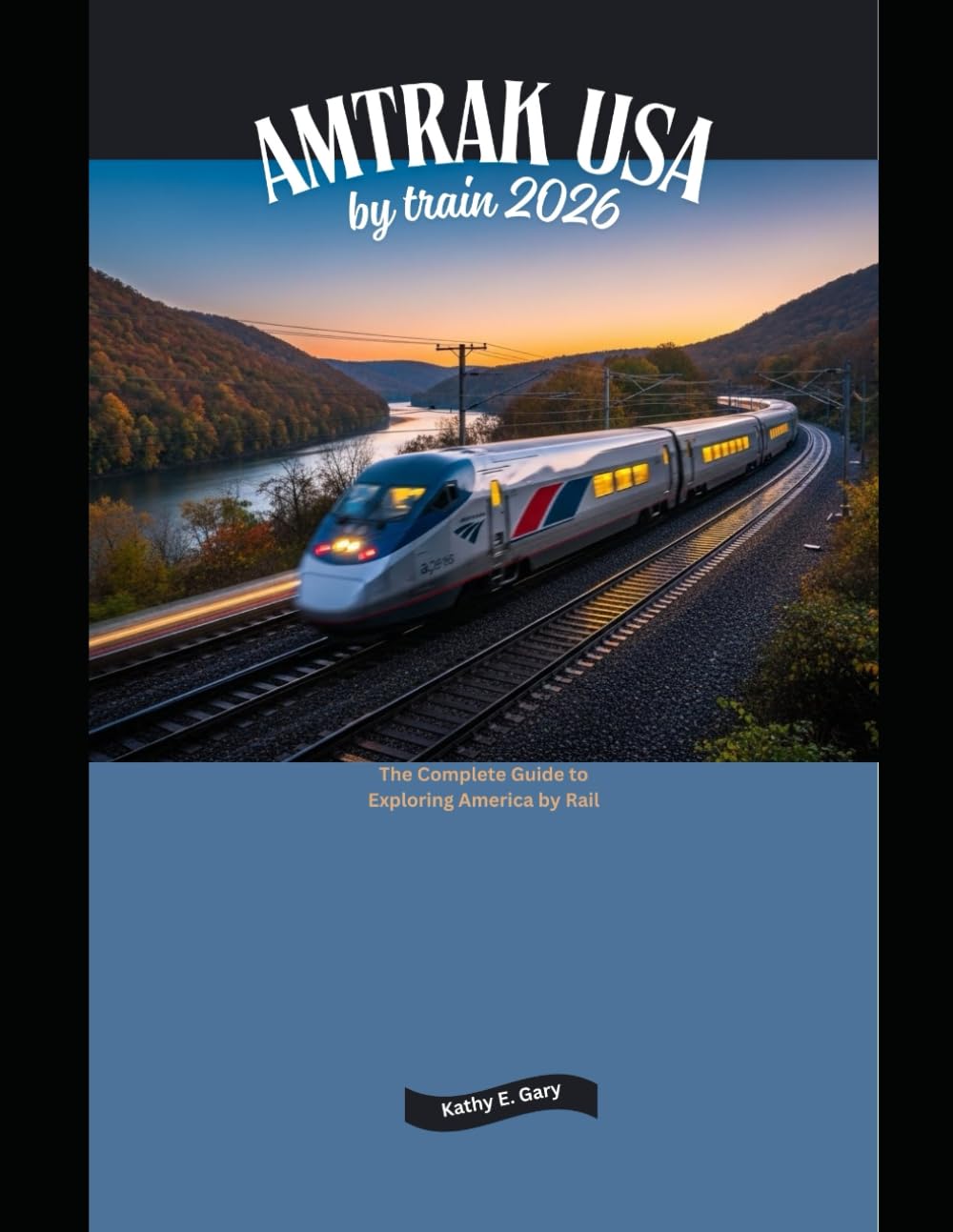 Amtrak USA by Train 2026: The Complete Guide to Exploring America by Rail: 1 (Explore the World by Train in 2026)