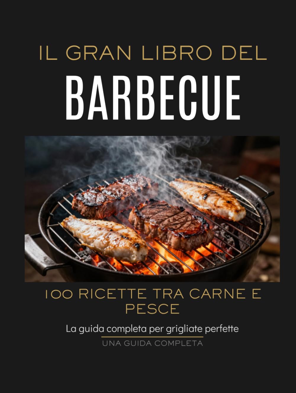 Il Gran Libro del Barbecue: Le 100 Migliori Ricette alla Griglia tra Carne e Pesce. Trucchi, Marinature e Tecniche di Cottura per Diventare un Vero Maestro della Brace.
