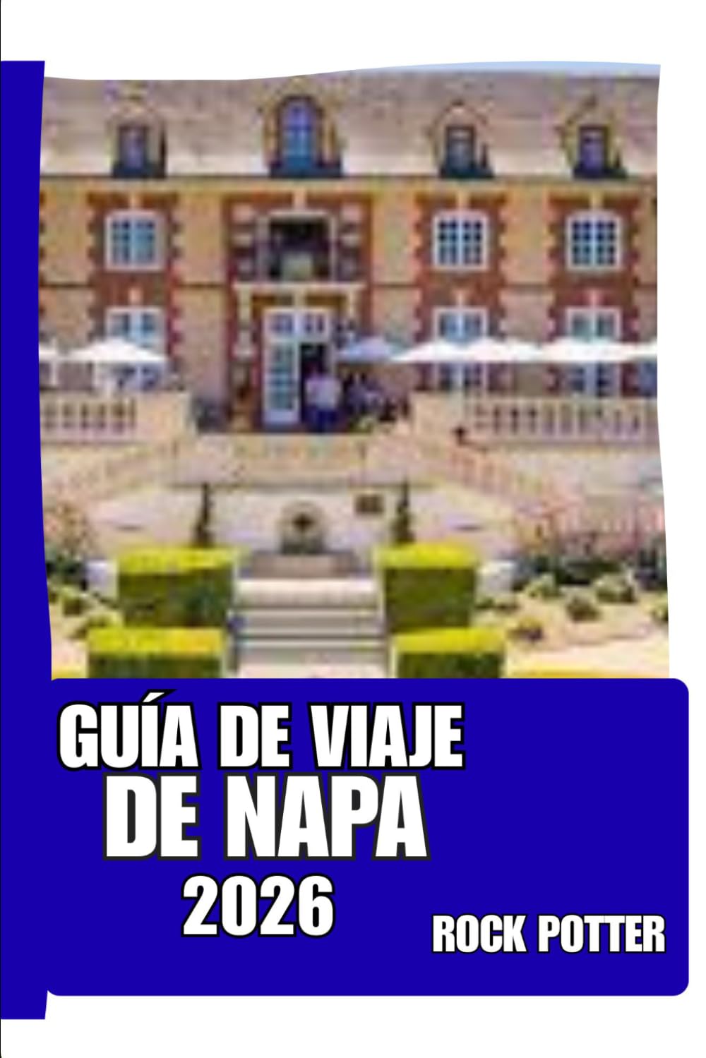 GUÍA DE VIAJE DE NAPA: Guía de viaje del Valle de Napa 2026: Pueblos vinícolas, rutas gastronómicas, paisajes panorámicos y planificación práctica ... pausada e inteligente en la región vinícola.