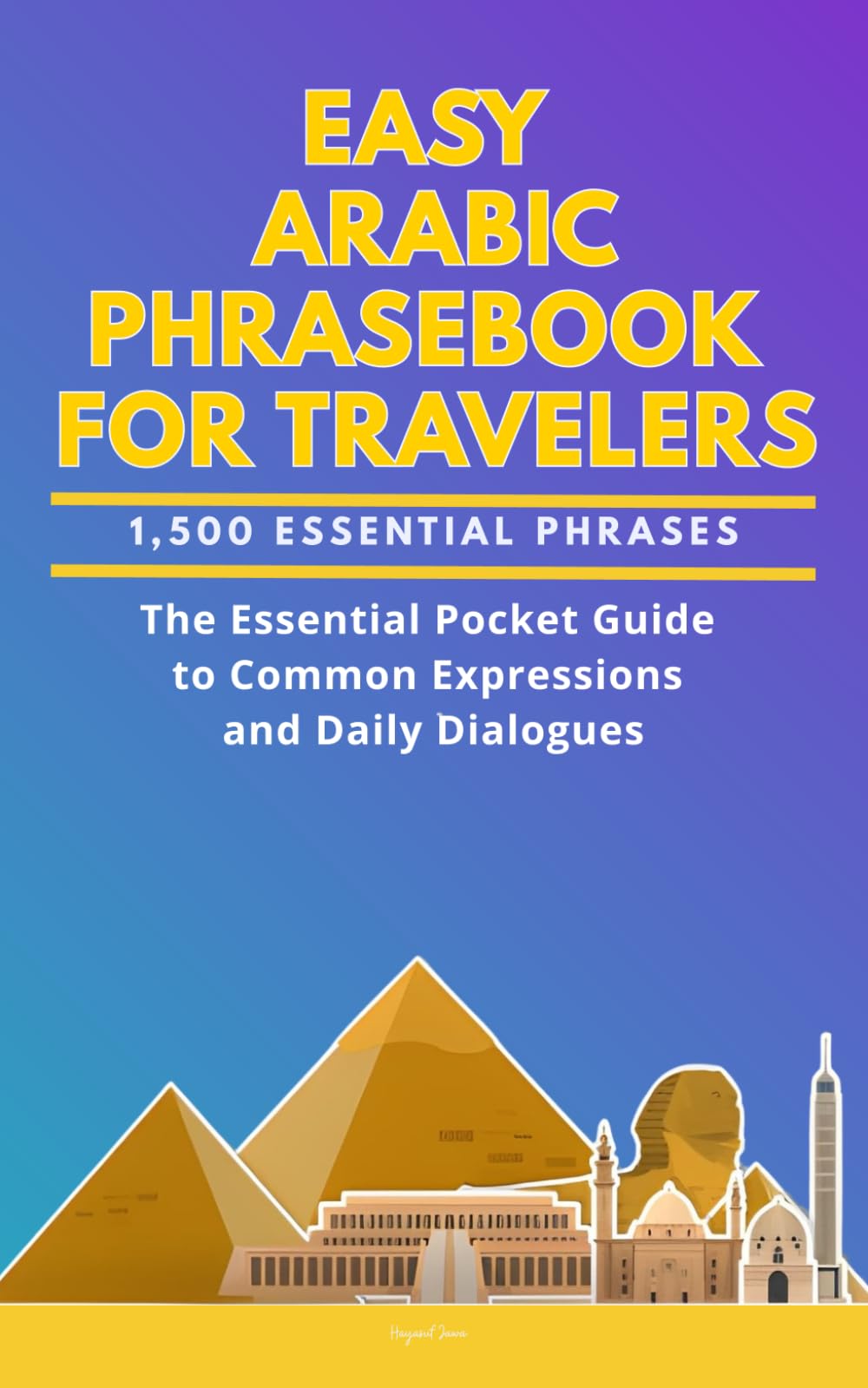 Easy Arabic Phrasebook for Travelers: A Pocket Size Guide with 1,500 Essential Phrases: The Essential Handbook for Common Expressions and Daily Dialogues
