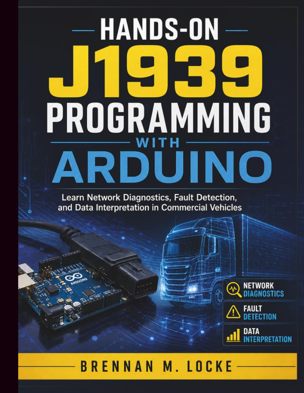 Hands-On J1939 Programming with Arduino: Learn Network Diagnostics, Fault Detection, and Data Interpretation in Commercial Vehicles (Automotive Diagnostics & Technology Mastery)