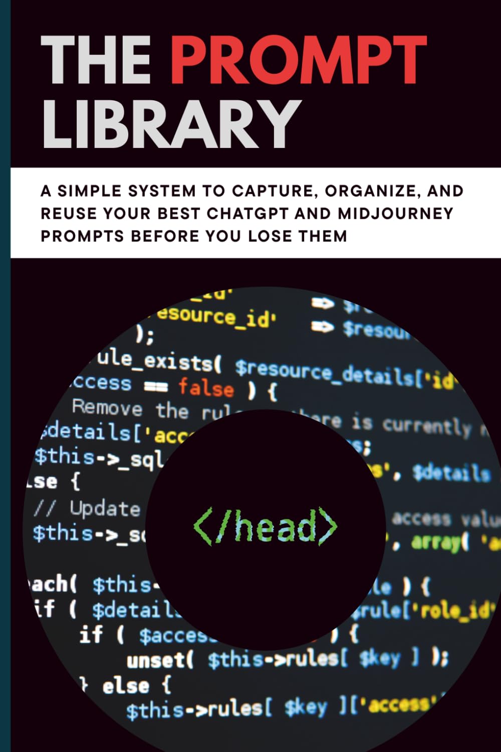 The Prompt Library: A Simple System to Capture, Organize, and Reuse Your Best ChatGPT and Midjourney Prompts Before You Lose Them