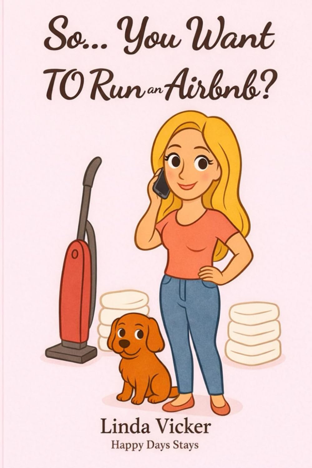 So... You Want to Run an Airbnb?: A friendly guide to hosting, staying sane, and actually enjoying it