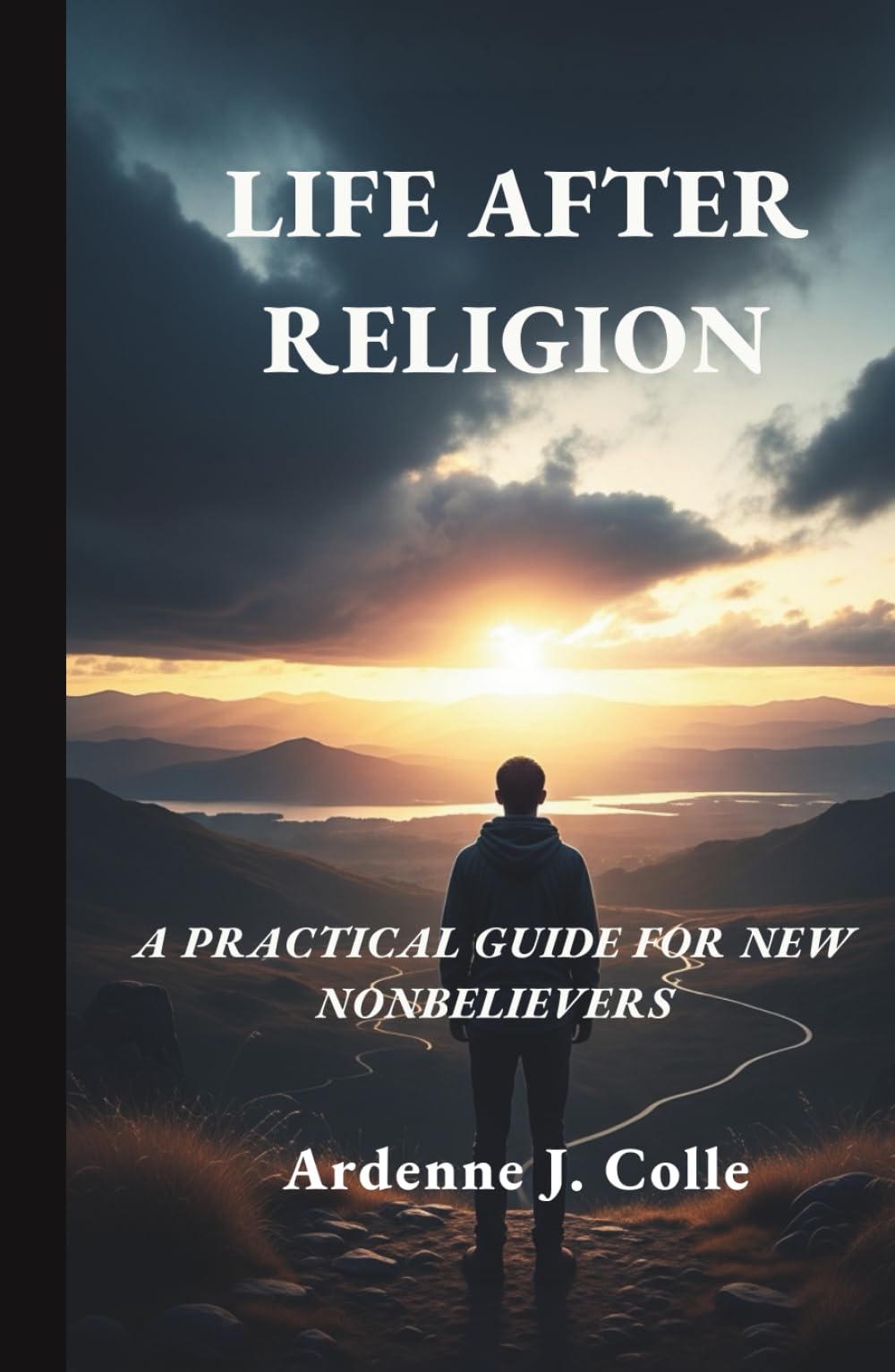 Life After Religion: A Practical Guide For New Nonbelievers