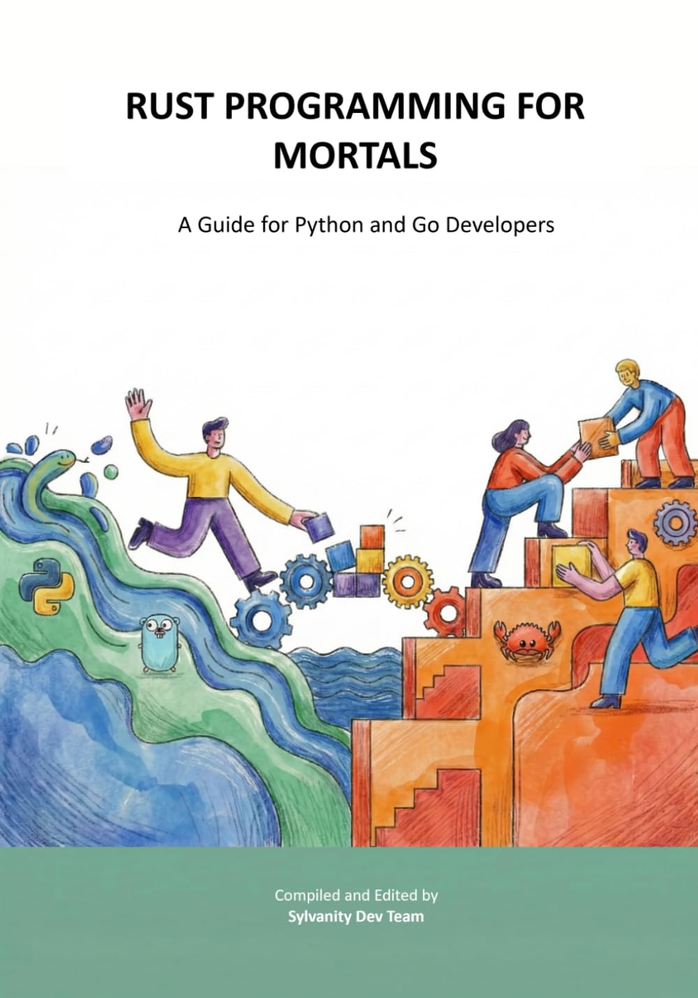 RUST PROGRAMMING FOR MORTALS: A Guide for Python and Go Developers (Sylvanity Essential Dev Book Series)