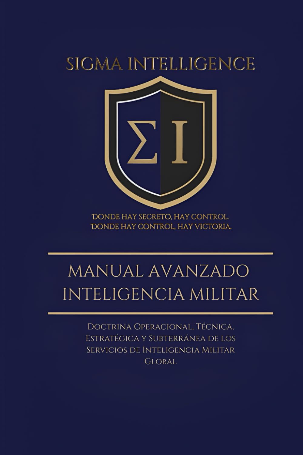 MANUAL AVANZADO INTELIGENCIA MILITAR: Doctrina Operacional, Técnica, Estratégica y Subterránea de los Servicios de Inteligencia Militar Global (SIGMA INTELLIGENCE)