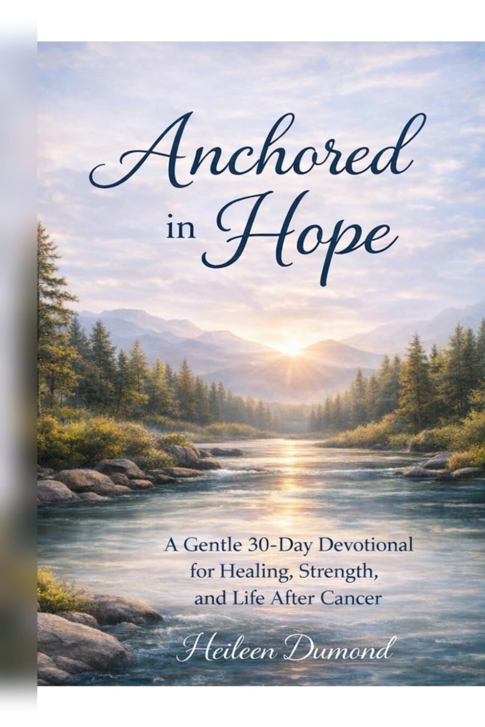 Anchored in Hope A Gentle 30-Day Devotional for Healing, Strength, and Life After Cancer