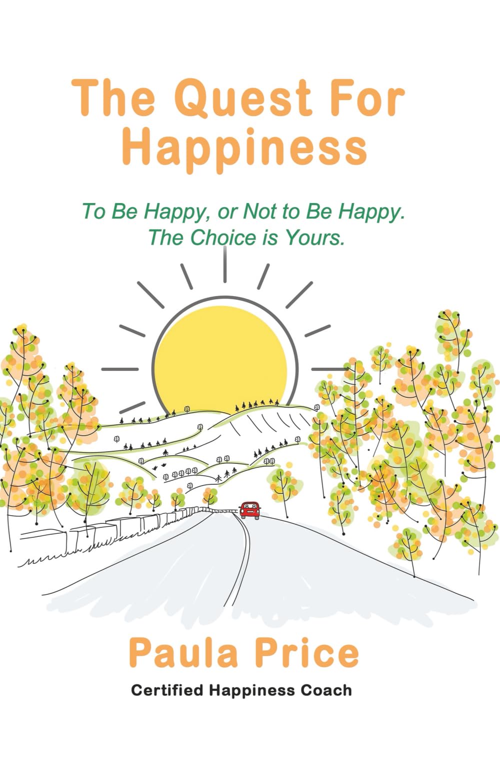 The Quest for Happiness: To Be Happy, Or Not to Be Happy. The Choice is Yours.