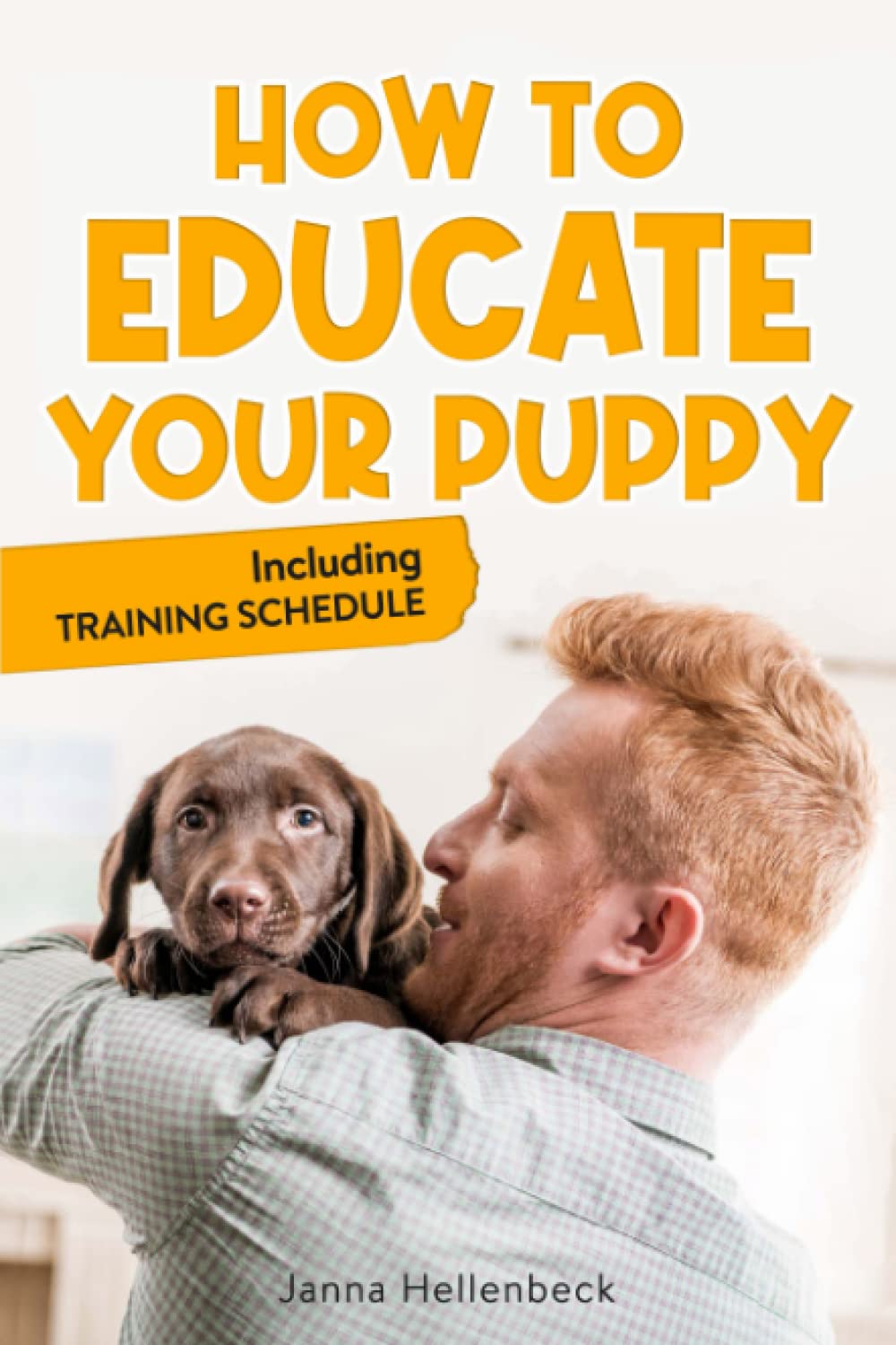 HOW TO EDUCATE YOUR PUPPY: Including Training Schedule