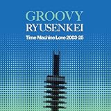 GROOVY RYUSENKEI ��Time Machine Love 2003-25�� (��������������) (���ʥ�����) - RYUSENKEI  [Analog]