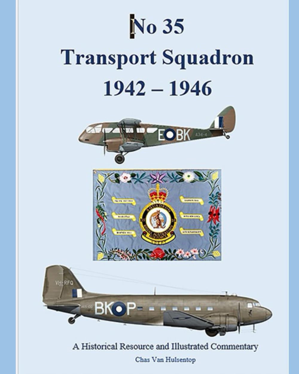 No 35 Transport Squadron (RAAF) 1942 -1946: A Historical Resource and Illustrated Commentary