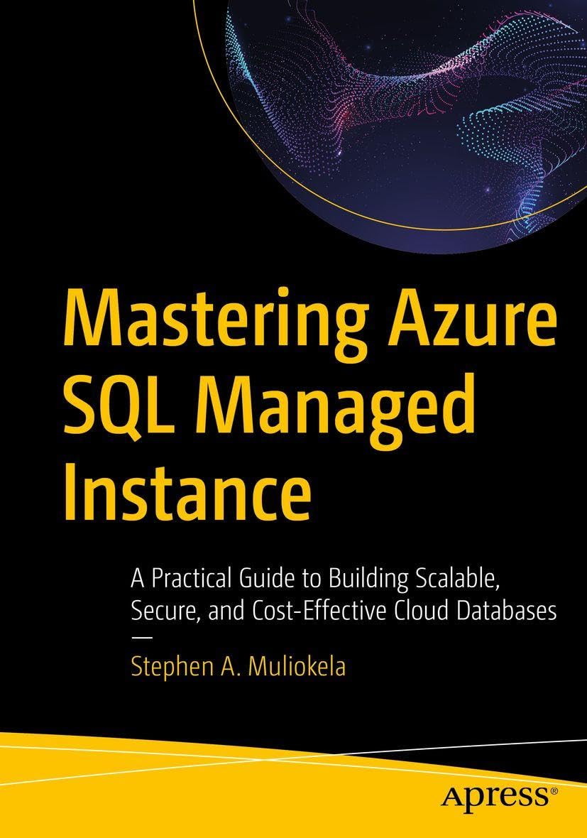 Mastering Azure SQL Managed Instance: A Practical Guide to Building Scalable, Secure, and Cost-Effective Cloud Databases