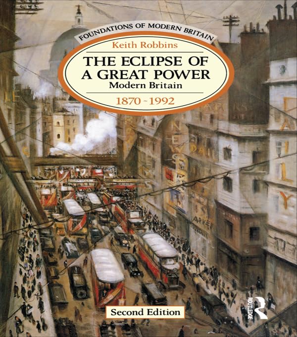 The Eclipse of a Great Power: Modern Britain 1870-1992 (Foundations of Modern Britain)