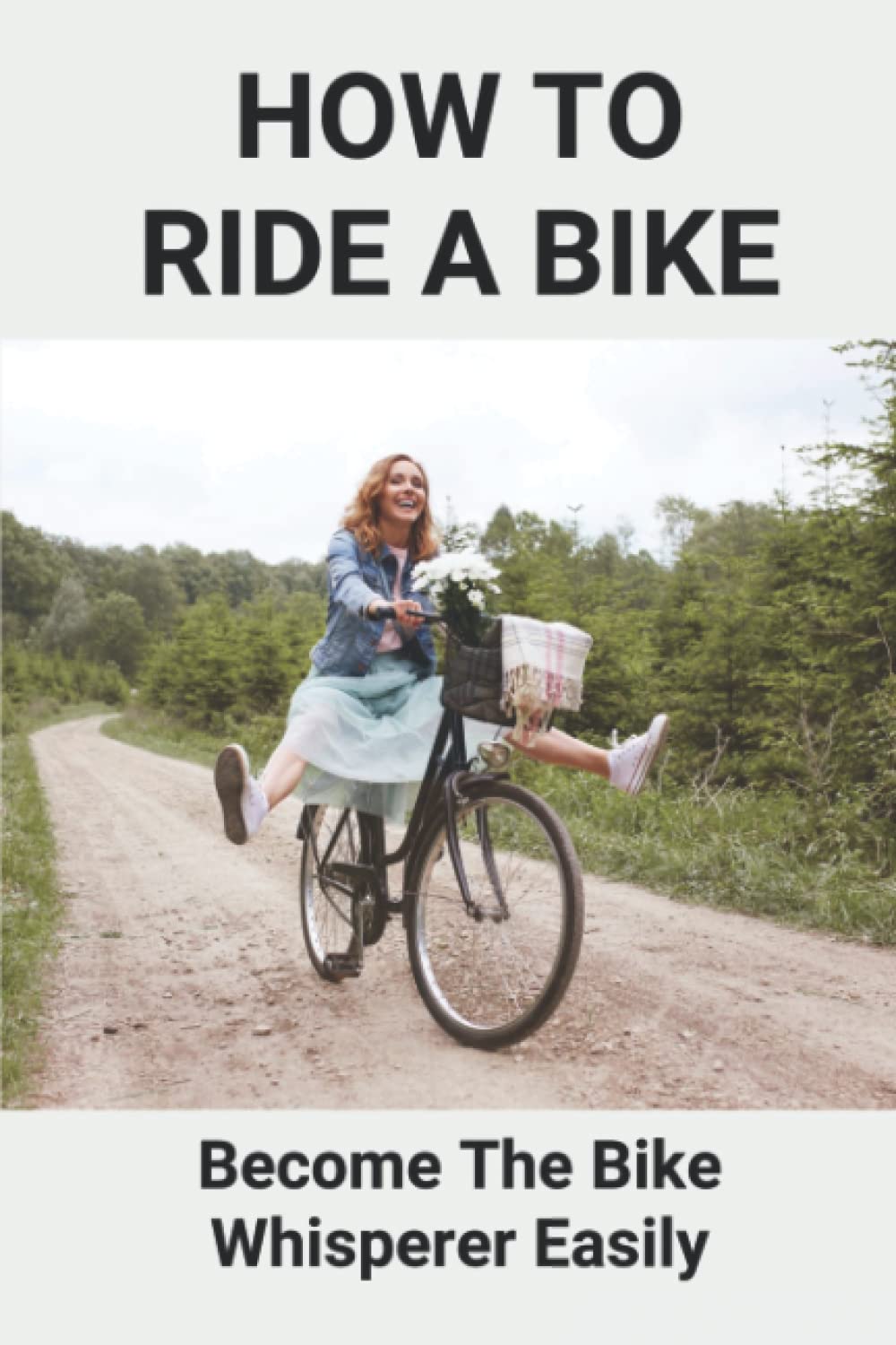 How To Ride A Bike: Become The Bike Whisperer Easily