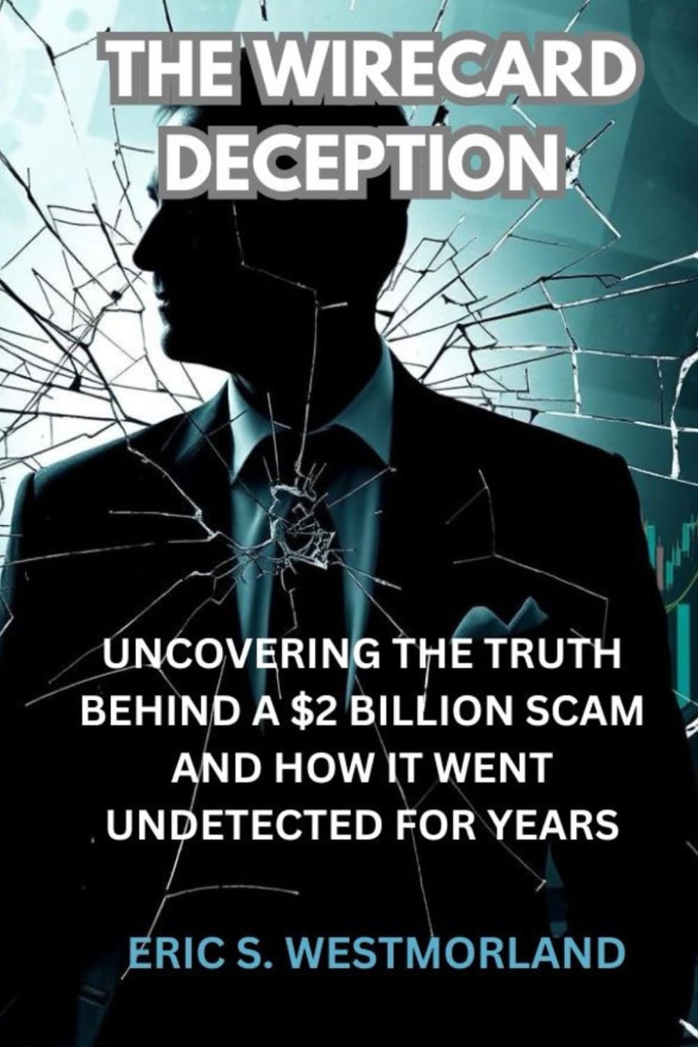 THE WIRECARD DECEPTION: Uncovering the Truth Behind a $2 Billion Scam and How It Went Undetected for Years (Buried Secrets: A Crime Series)