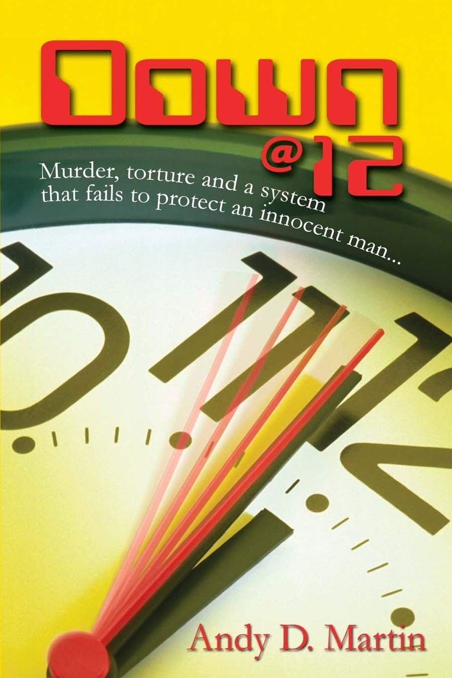 Down @ 12: Murder, Torture and a System That Fails to Protect an Innocent Man...
