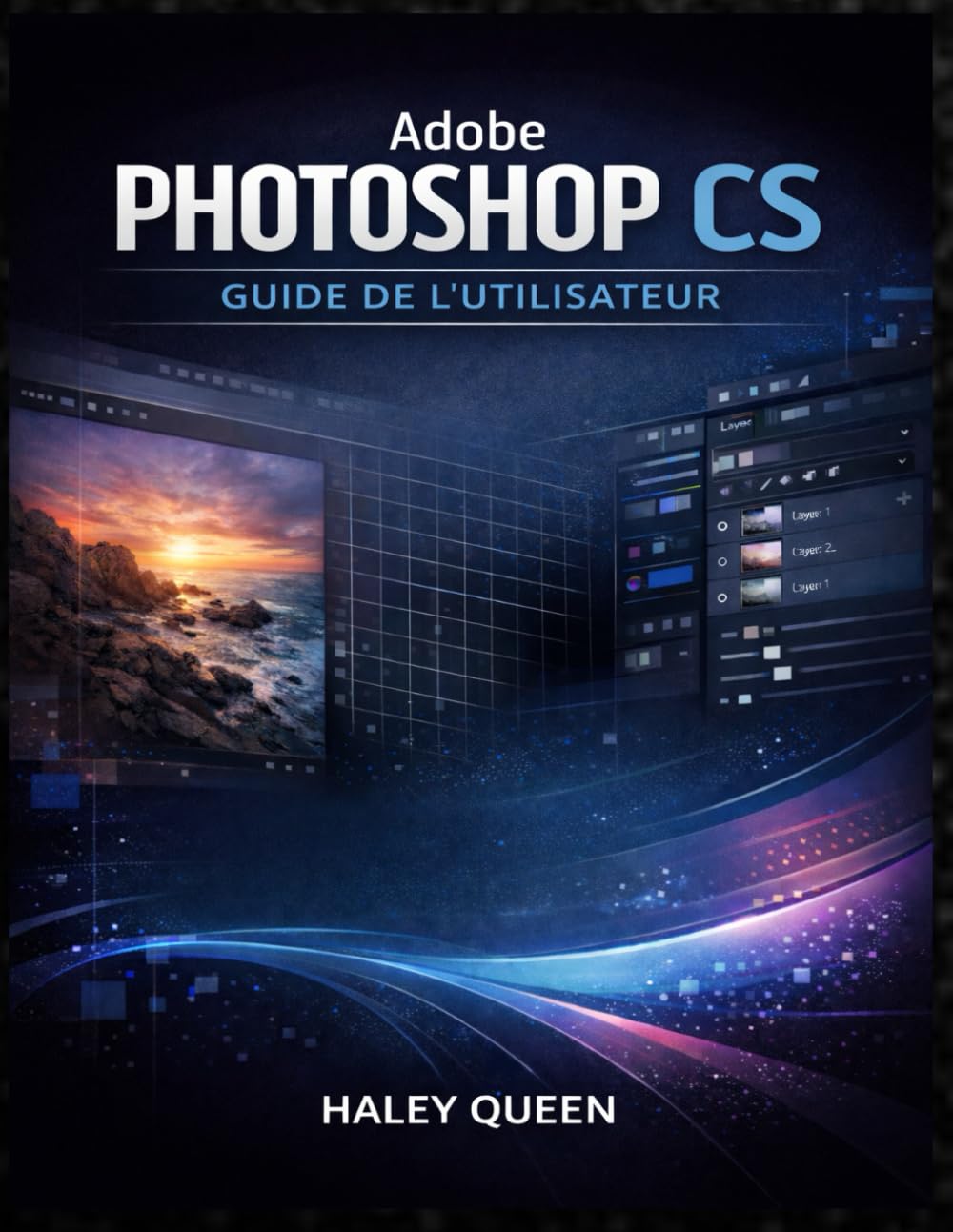 ADOBE PHOTOSHOP CS GUIDE DE L'UTILISATEUR: Le guide pratique pour maîtriser les outils de retouche, les calques, les techniques de retouche et le flux ... de qualité professionnelle du début à la fin