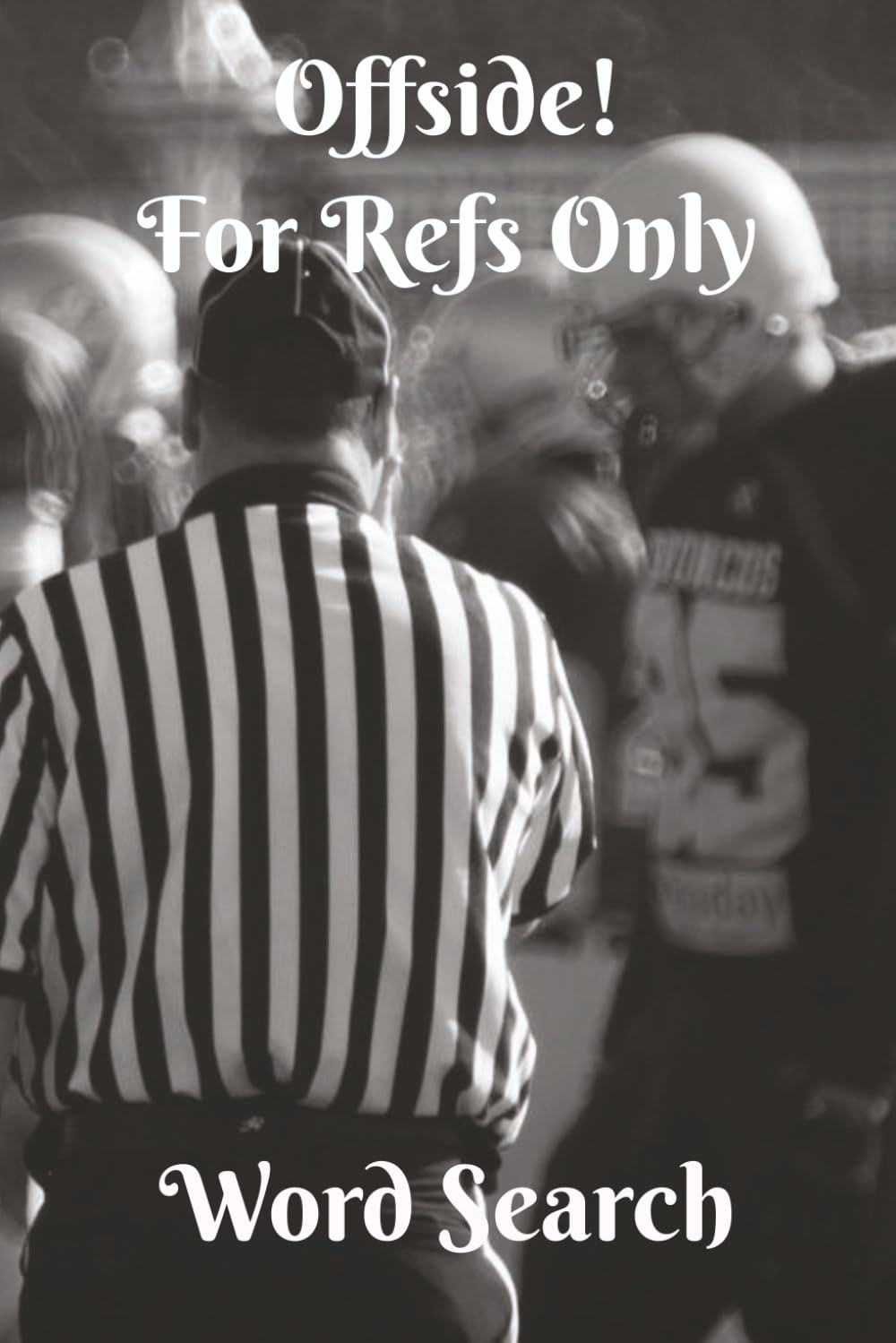 Offside! For Refs Only Word Search: For The Love of Whistle Blowers 6x9, 50+ Puzzles Celebrating Referees, Umpires, Sports, and More... Loved and Respected by Sports Fans, Coaches and Athletes.