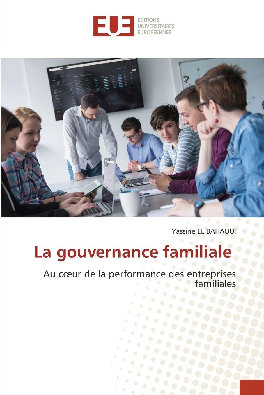 La gouvernance familiale: Au cœur de la performance des entreprises familiales
