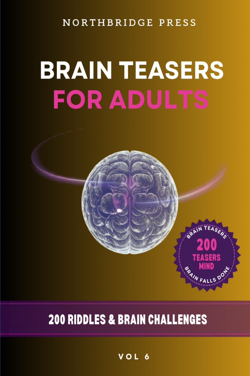 Brain Teasers for Adults — Volume 6: 200 Riddles for the Relentlessly Curious