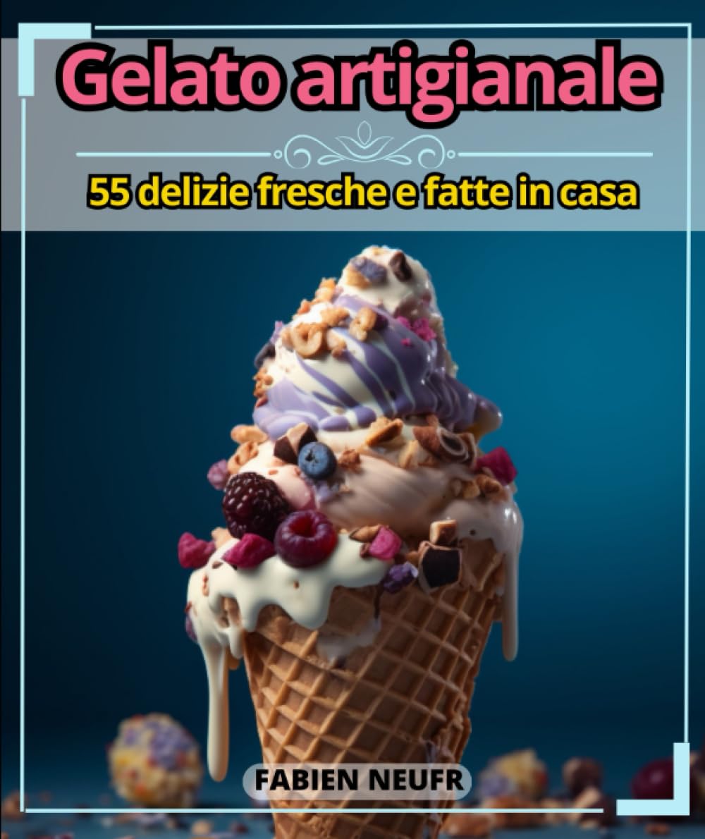 Gelato artigianale: 55 delizie fresche e fatte in casa (Italian Edition)