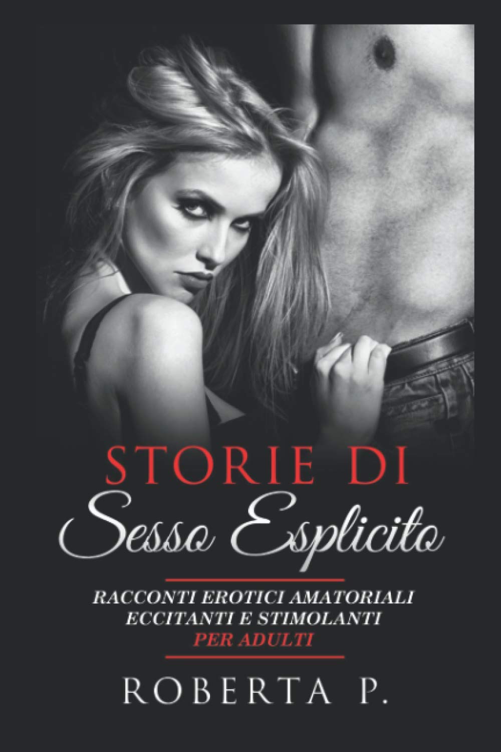 Amazon.com: STORIE DI SESSO ESPLICITO: Racconti erotici amatoriali  eccitanti e stimolanti per adulti (Italian Edition): 9798566520650: P.,  Roberta: Libros
