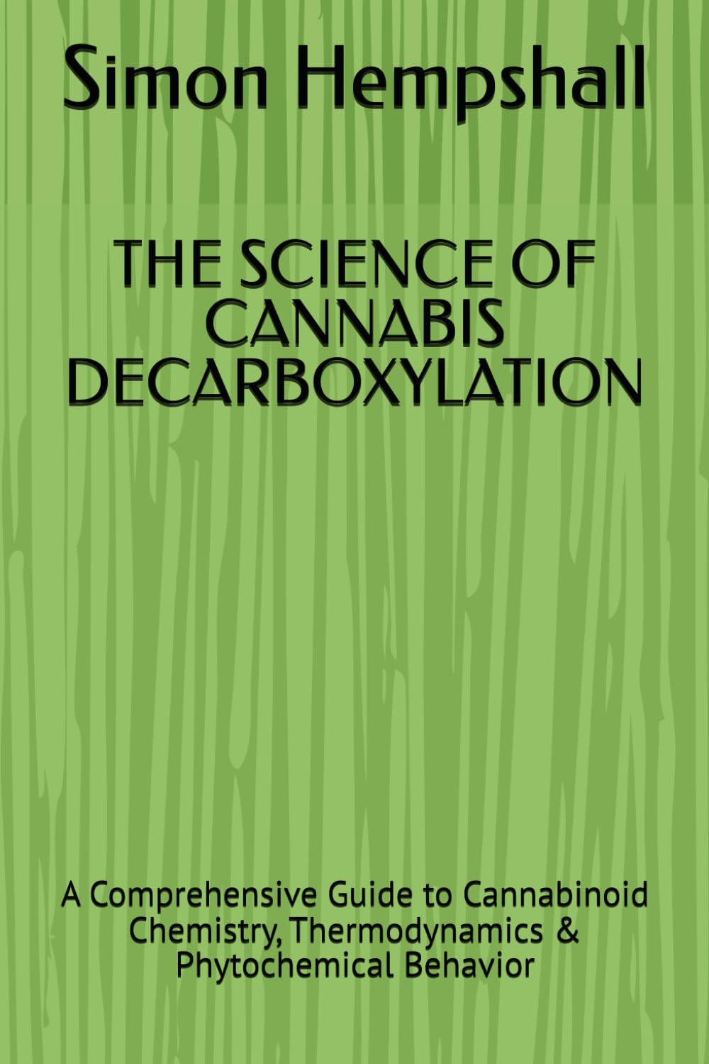THE SCIENCE OF CANNABIS DECARBOXYLATION: A Comprehensive Guide to Cannabinoid Chemistry, Thermodynamics & Phytochemical Behavior