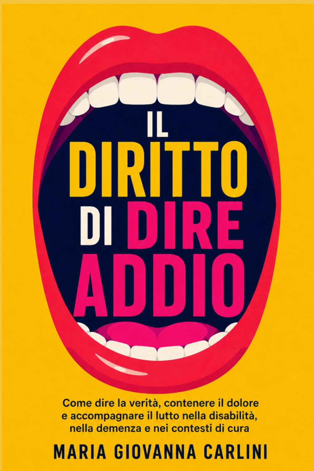 Il diritto di dire addio: Come dire la verità, contenere il dolore e accompagnare il lutto nella disabilità, nella demenza e nei contesti di cura (GESTIONE DEL LUTTO E COMUNICAZIONE EMPATICA)
