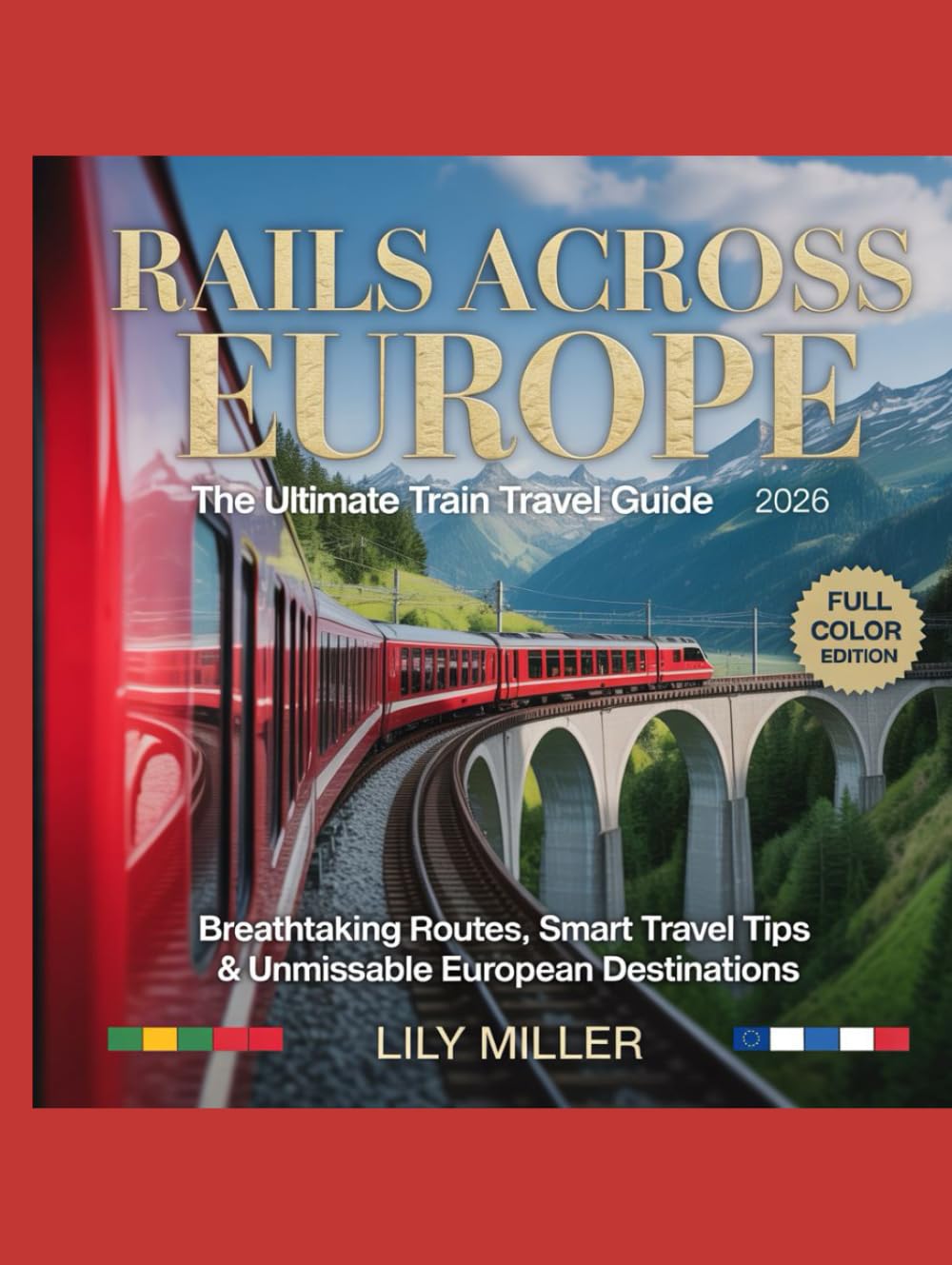 RAILS ACROSS EUROPE: THE ULTIMATE TRAIN TRAVEL GUIDE 2026: BREATHTAKING ROUTES, SMART TRAVEL TIPS & UNMISSABLE EUROPEAN DESTINATIONS
