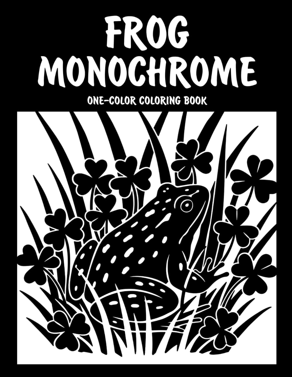 Frog Monochrome One-Color Coloring Book: Cute Frog Designs for Relaxation and Creative Fun