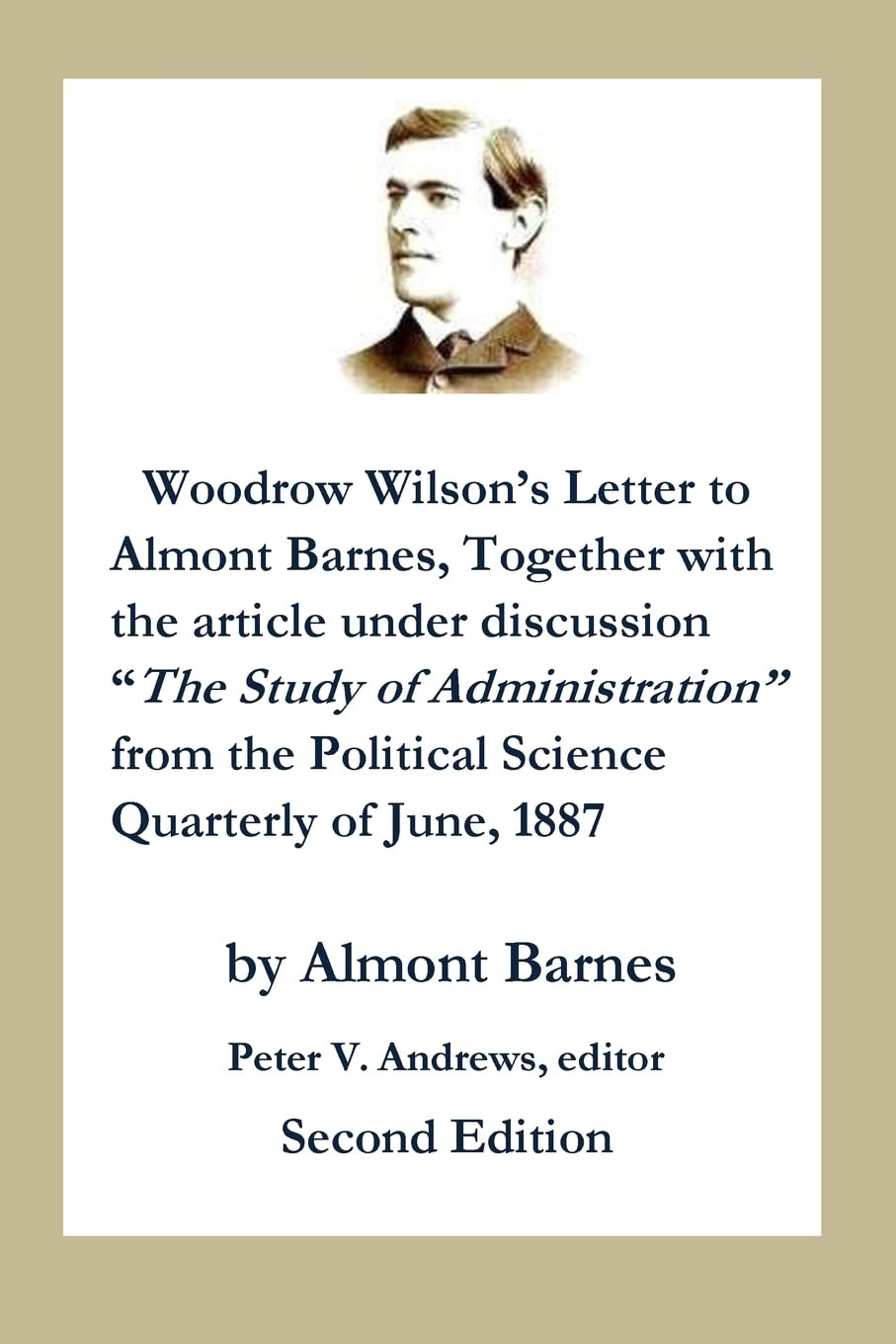 Woodrow Wilson's Letter to Almont Barnes: Together with the article under discussion, "The Study of Administration" from the Political Science Quarterly of June, 1887