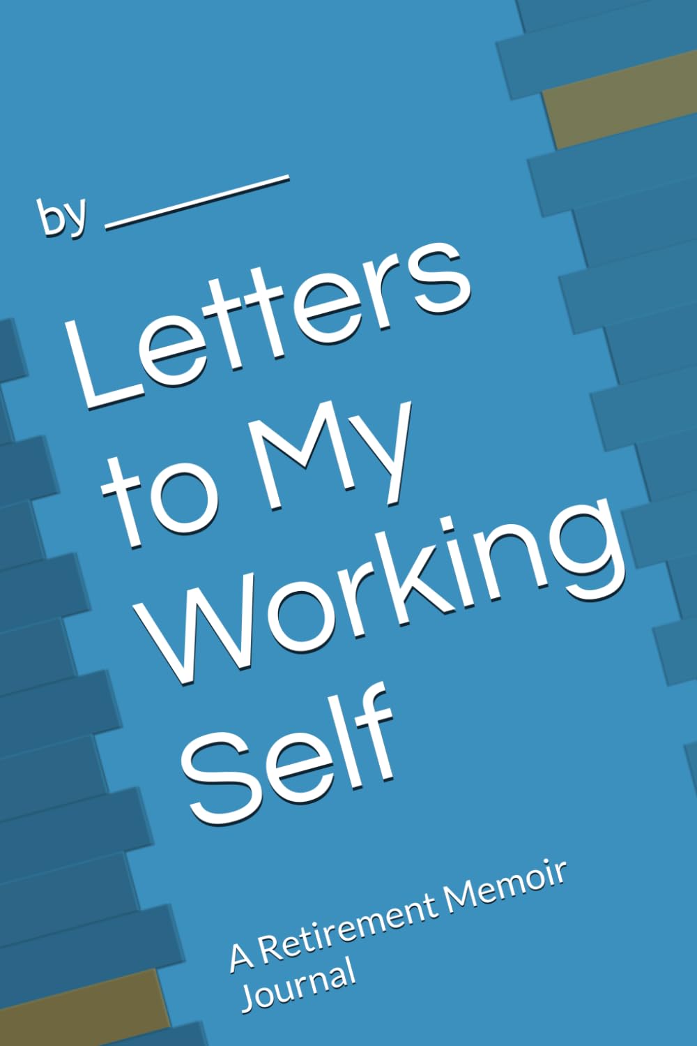 Letters to My Working Self: A Retirement Memoir Journal