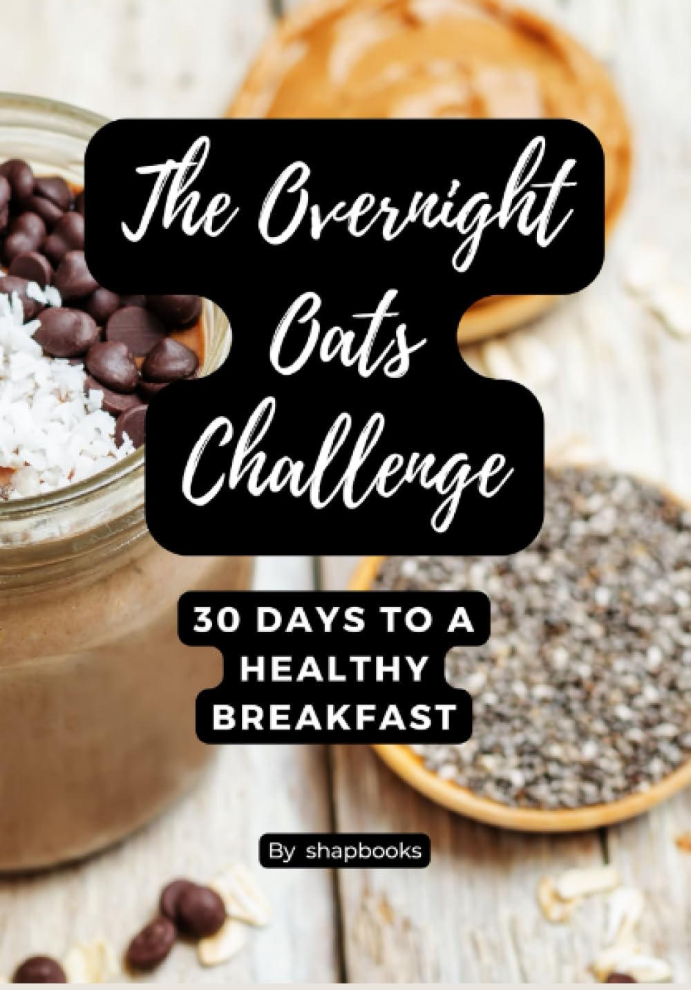 The Overnight Oats Challenge: 30 days to A Healthy Breakfast