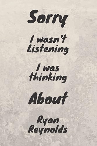 Sorry I wasn't listening I was thinking about Ryan Reynolds: Gratitude journal , Notebook birthday gift for women , men , friends, Great Office School Writing Note Taking