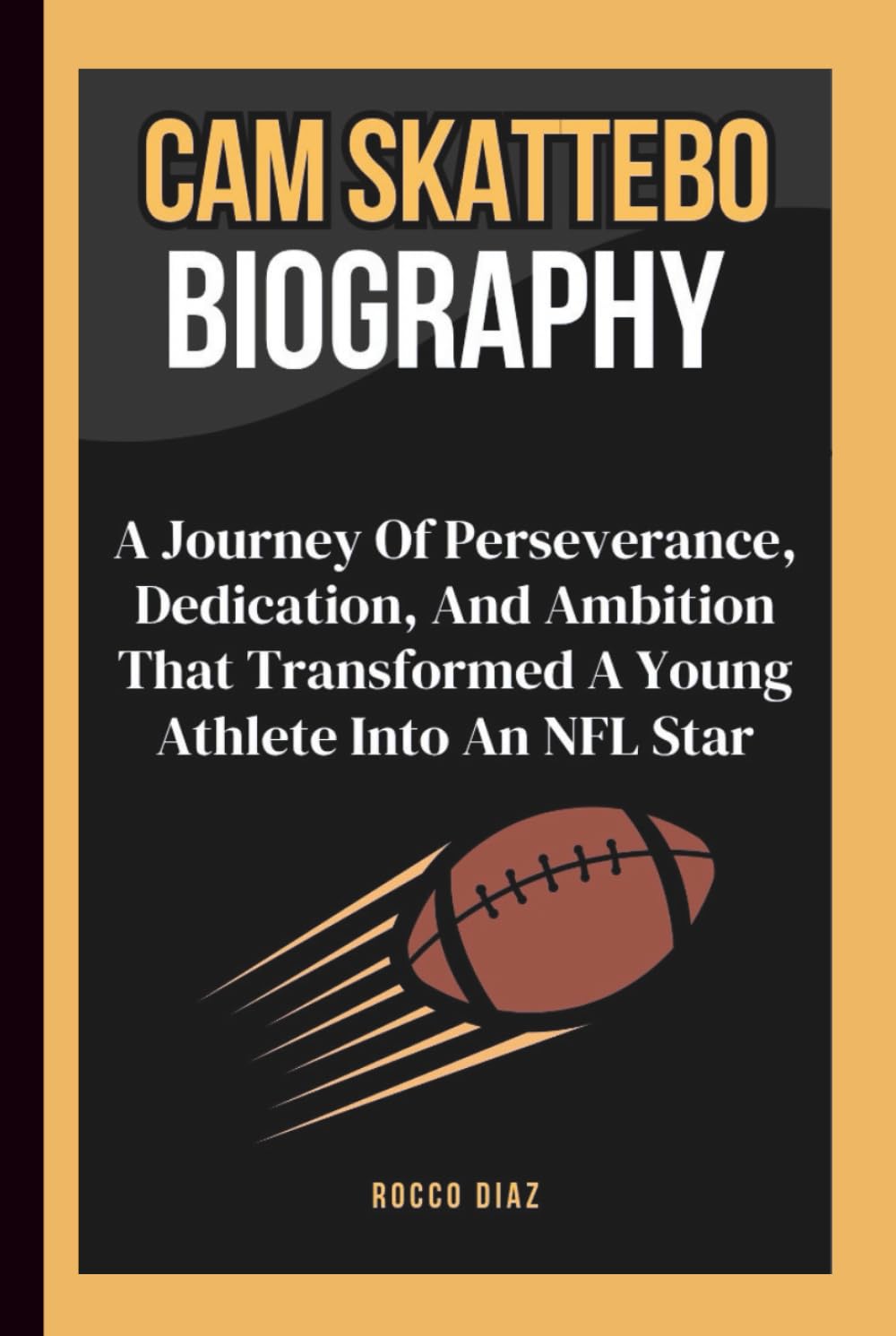 CAM SKATTEBO BIOGRAPHY: A Journey Of Perseverance, Dedication, And Ambition That Transformed A Young Athlete Into An NFL Star