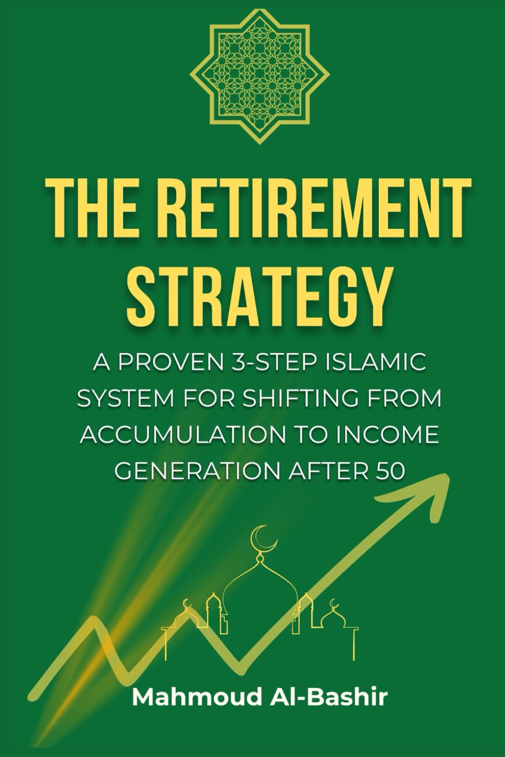 THE RETIREMENT STRATEGY: A Proven 3-Step Islamic System for Shifting from Accumulation to Income Generation After 50