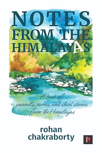 NOTES FROM THE HIMALAYAS : A book of journals, poems, and short stories from the Himalayas