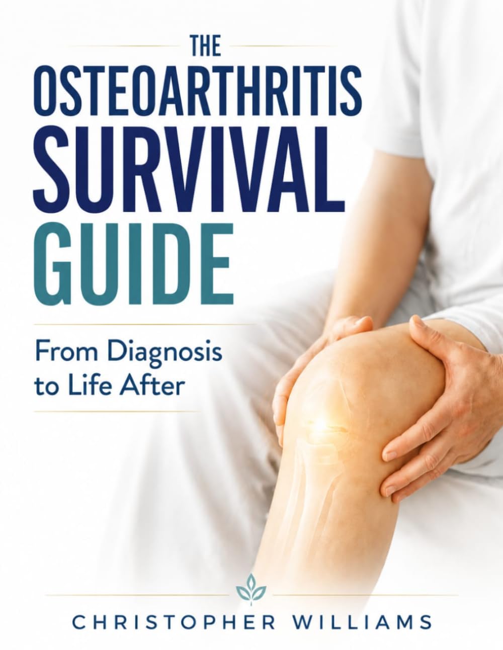 THE OSTEOARTHRITIS SURVIVAL GUIDE: From Diagnosis to Life After