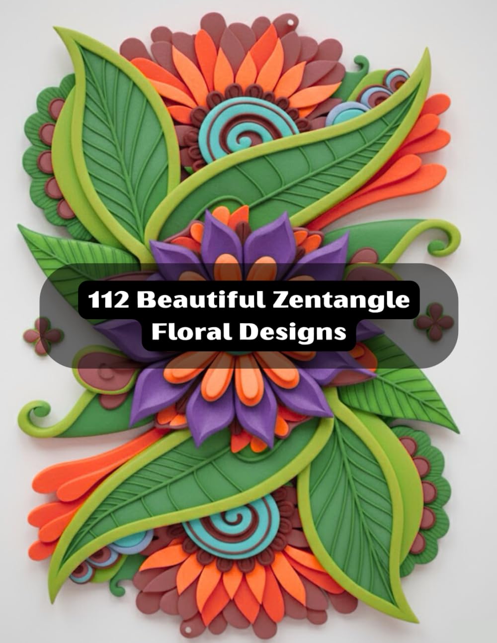 112 Beautiful Zentangle Floral Designs: Adult Colouring Book of Zentangle Flowers. Designed for stress relief and mindfulness
