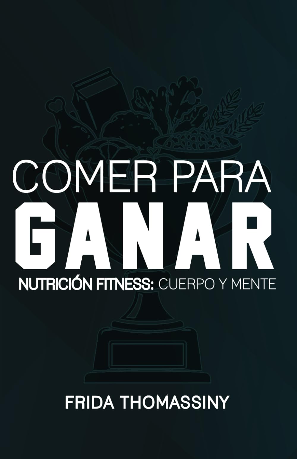 Comer Para Ganar: Nutrición Fitness: Cuerpo y Mente
