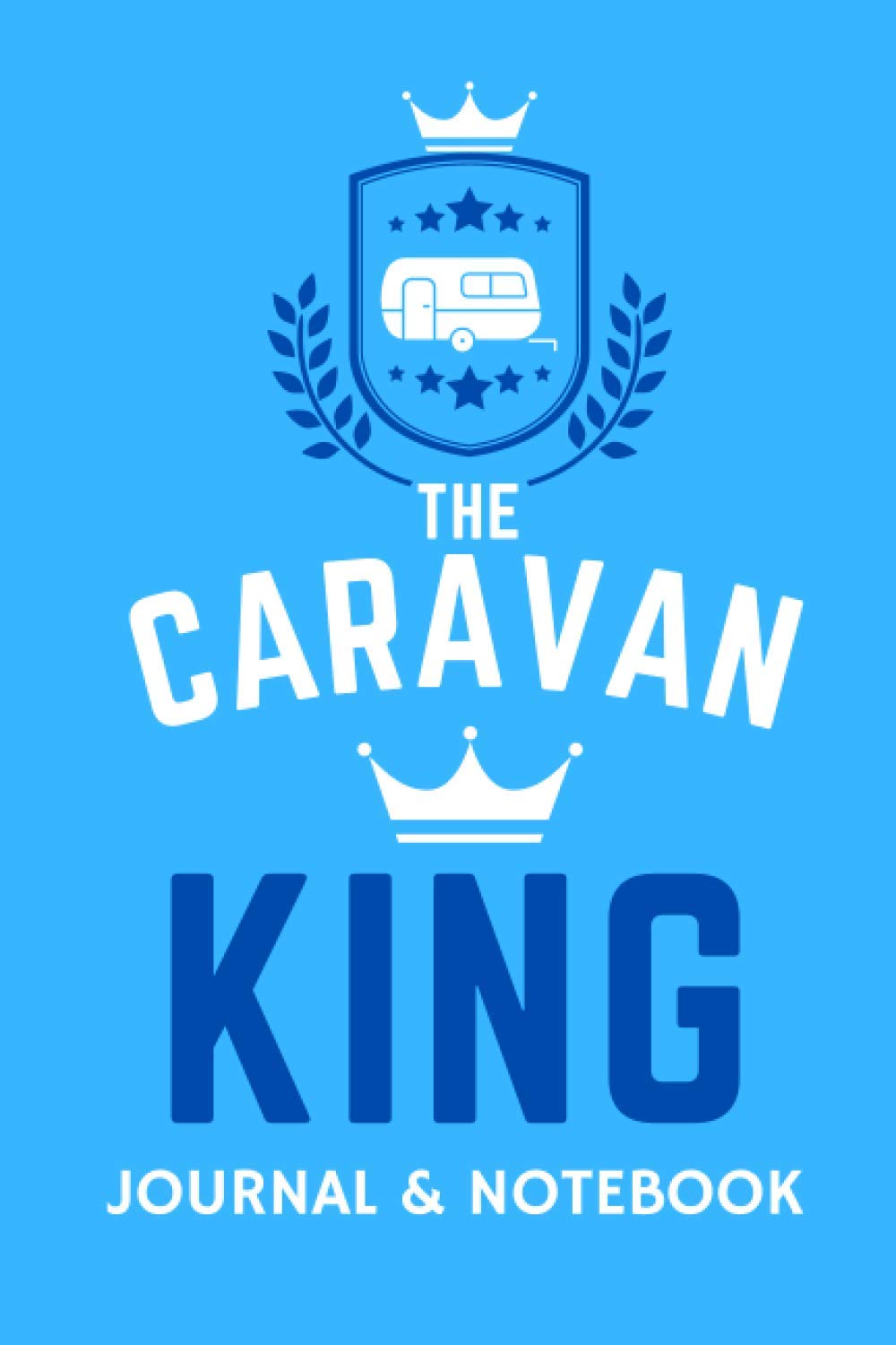 The Caravan King Journal & Notebook - A Favourite Campsite Logbook: - A Practical 120 Page Journal For The 'Caravan King' To Record His Memorable Caravan Road Trip Overnight Stopovers