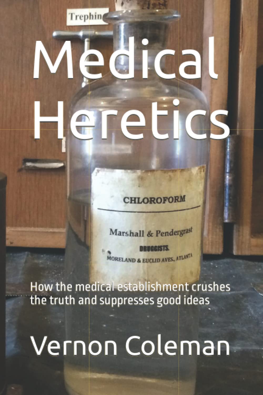 Medical Heretics: How the medical establishment crushes the truth and suppresses good ideas