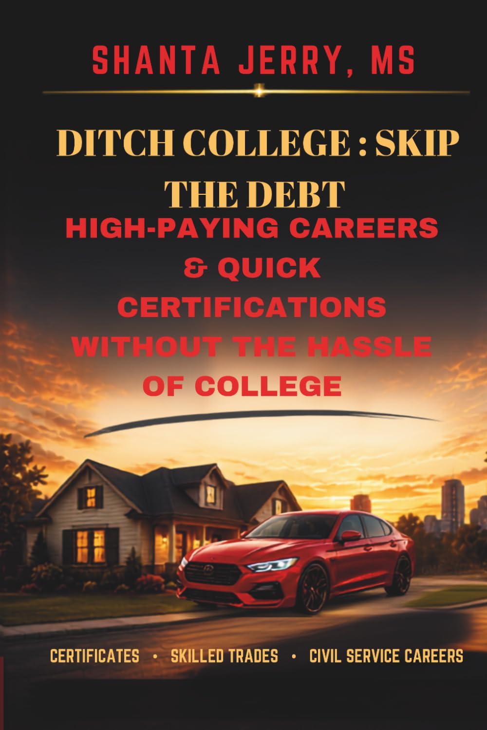 DITCH COLLEGE: SKIP THE DEBT: High Paying Careers & Quick Certiications Without the Hassle of College