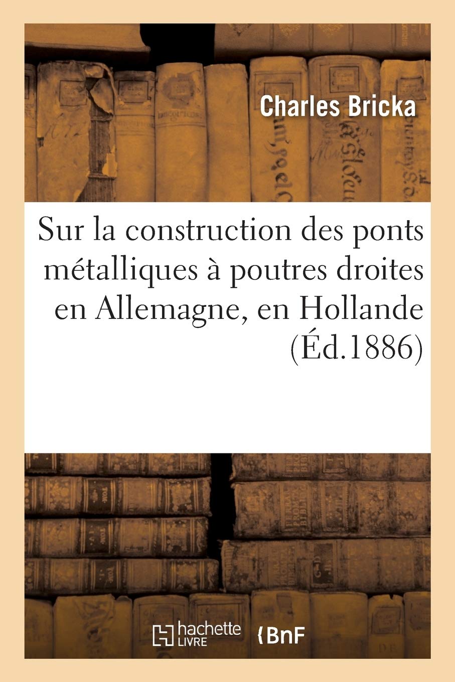 Note Sur La Construction Des Ponts Métalliques À Poutres Droites En Allemagne, En Hollande: En Autriche Et En Suisse
