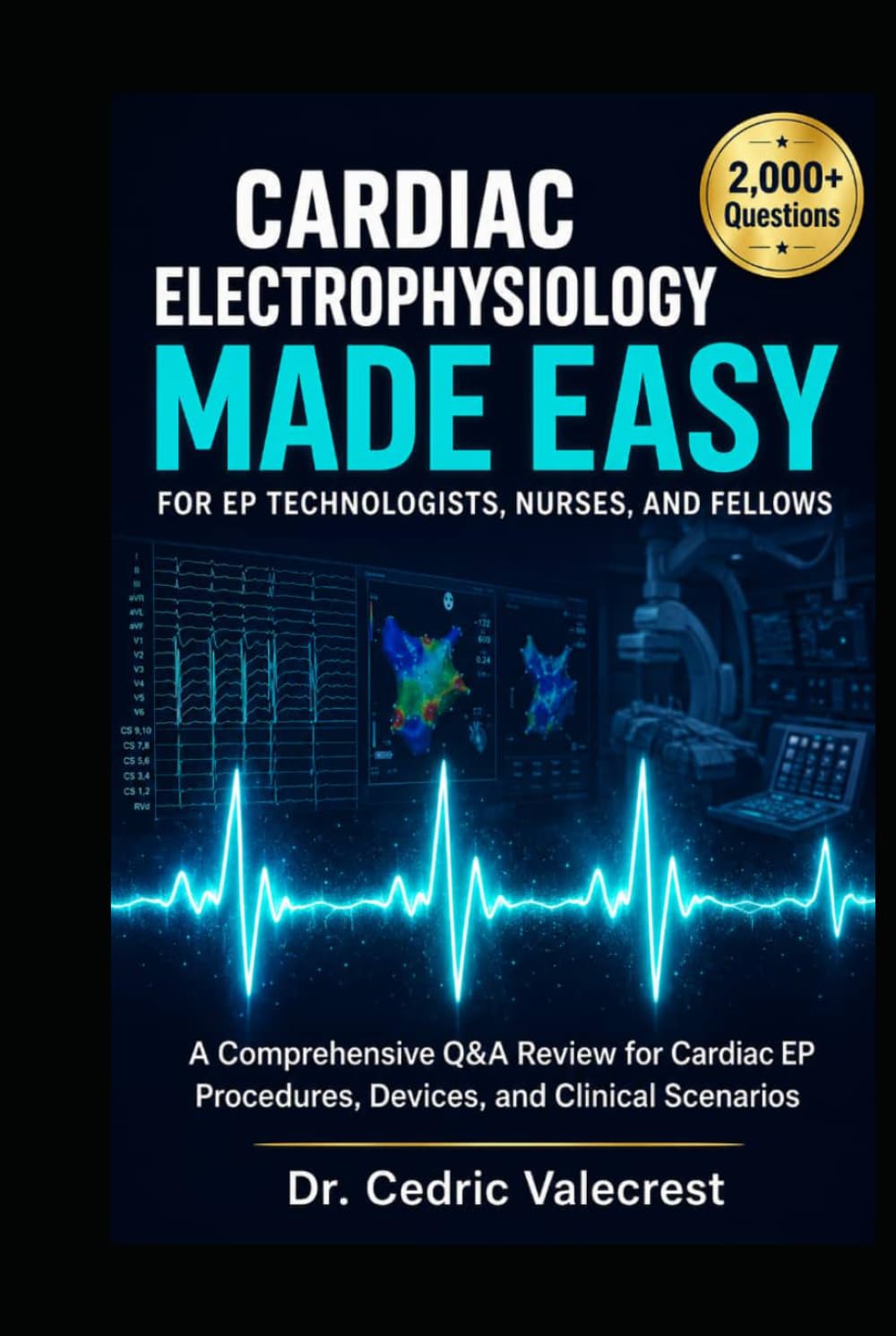 Cardiac Electrophysiology Made Easy for EP Technologists, Nurses, and Fellows: Master RCES Exam Prep with 2 ,000+ Practice Questions, Real Lab ... Guide to Pass the CCI Exam and Excel in